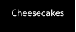 Cheesecakes