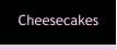 Cheesecakes