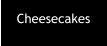 Cheesecakes