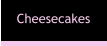 Cheesecakes