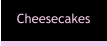 Cheesecakes